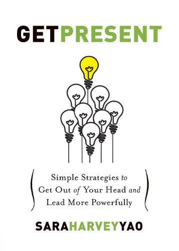 Get Present: Simple Strategies to Get Out of Your Head and Lead More Powerfully - Click to Buy