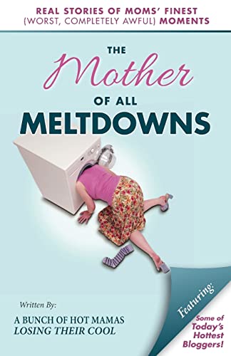 The Mother of All Meltdowns: Real Stories of Moms' Finest (Worst, Completely Awful) Moments - Click to Buy