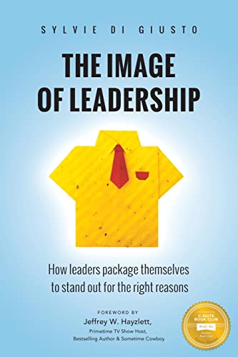 The Image of Leadership: How leaders package themselves to stand out for the right reasons - Click to Buy