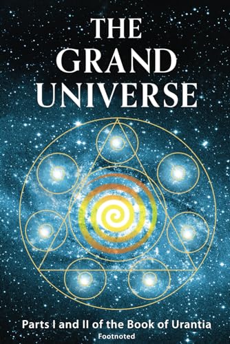 The Grand Universe: Parts I and II of the Book of Urantia - Click to Buy