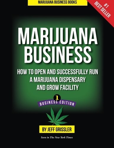 Marijuana Business: How to Open and Successfully Run a Marijuana Dispensary and Grow Facility - Click to Buy