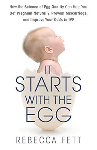 It Starts with the Egg: How the Science of Egg Quality Can Help You Get Pregnant and Prevent Miscarriage - Click to Buy