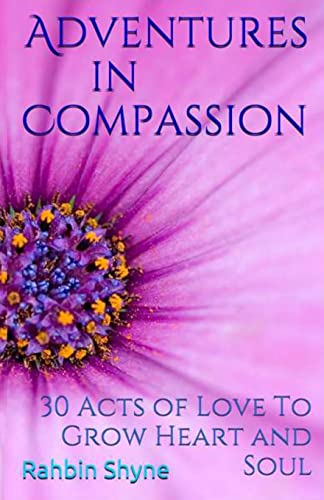 Adventures in Compassion. 30 Acts of Love to Grow Heart and Soul: Make Love Every Day (The Compassion Series)