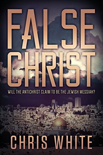 False Christ: Will the Antichrist Claim to Be the Jewish Messiah? - Click to Buy