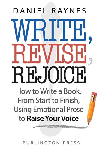 Write, Revise, Rejoice!: How to Write a Book, From Start to Finish, Using Emotional Prose to Raise Your Voice - Click to Buy