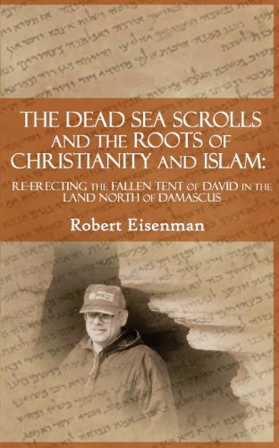The Dead Sea Scrolls and the Roots of Christianity and Islam: Re-Erecting the Fallen Tent of David in the Land North of Damascus - Click to Buy