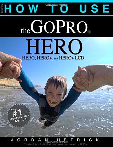 How To Use The GoPro HERO: For the HERO, HERO+ and HERO+ LCD - Click to Buy