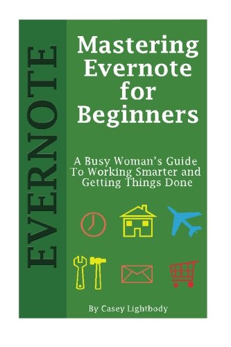 Mastering Evernote for Beginners: A Busy Woman's Guide To Working Smarter And Getting Things Done - Click to Buy