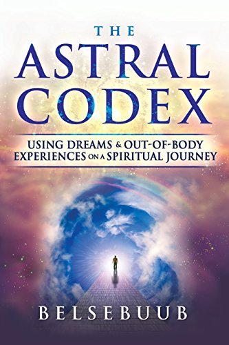The Astral Codex: Using Dreams and Out-of-Body Experiences on a Spiritual Journey - Click to Buy