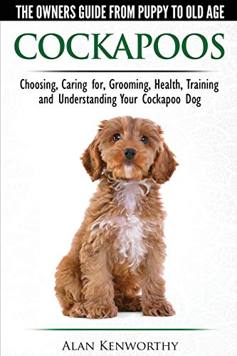 Cockapoos - The Owners Guide from Puppy to Old Age - Choosing, Caring for, Grooming, Health, Training and Understanding Your Cockapoo Dog - Click to Buy