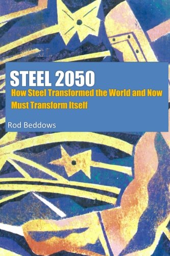 Steel 2050: How Steel Transformed the World and Now Must Transform Itself - Click to Buy