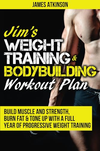Jim's Weight Training & Bodybuilding Workout Plan: Build muscle and strength, burn fat & tone up with a full year of progressive weight training ... year of progressive weight training workouts - Click to Buy