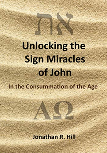 Unlocking the Sign Miracles of John: In the Consummation of the Age - Click to Buy