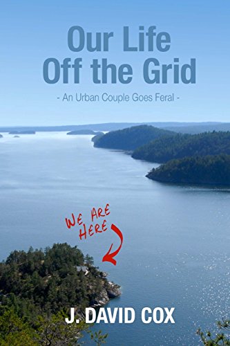 Our Life Off the Grid: An Urban Couple Goes Feral - Click to Buy