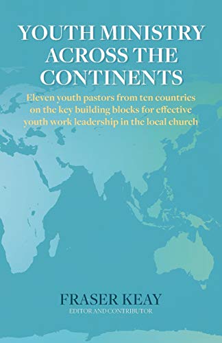 Youth Ministry Across the Continents: Eleven Youth Pastors from Ten Countries on the Key Building Blocks for Effective Youth Work Leadership in the Local Church - Click to Buy