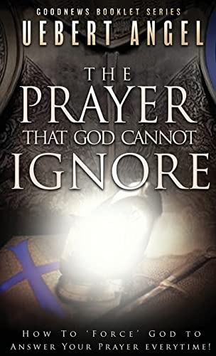 The Prayer That God Cannot Ignore: How to Force God to Answer Your Prayer Everytime - Click to Buy