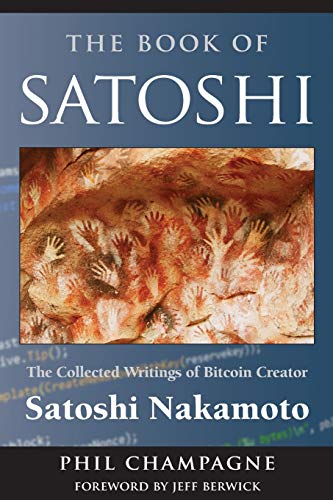 The Book Of Satoshi: The Collected Writings of Bitcoin Creator Satoshi Nakamoto - Click to Buy