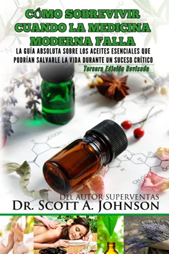 Como sobrevivir cuando la medicina moderna falla - tercera edicion: La guia absoluta sobre los aceites esenciales que podrian salvarle la vida durante un suceso critico - Click to Buy
