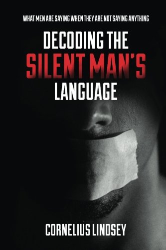 Decoding the Silent Man's Language: What Men Are Saying When They Are Not Saying Anything - Click to Buy