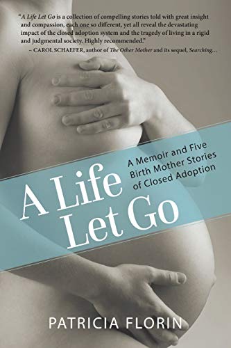 A Life Let Go: A Memoir and Five Birth Mother Stories of Closed Adoption - Click to Buy