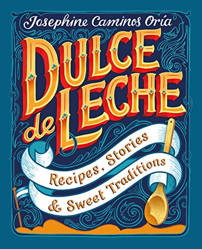 Dulce de Leche: Recipes, Stories and Sweet Traditions - Click to Buy