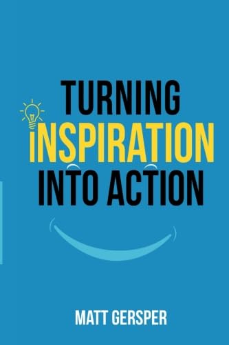 Turning Inspiration Into Action: How to connect to the powers you need to conquer negativity, act on the best opportunities, and live the life of your dreams - Click to Buy