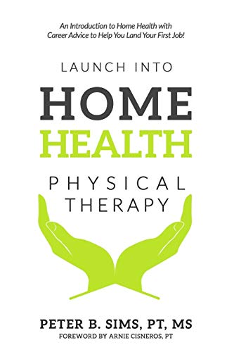 Launch into Home Health Physical Therapy: An Introduction to Home Health with Career Advice to Help You Land Your First Job! - Click to Buy