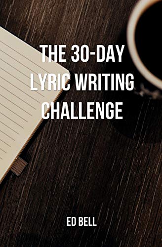 The 30-Day Lyric Writing Challenge: Transform Your Lyric Writing Skills in Only 30 Days - Click to Buy