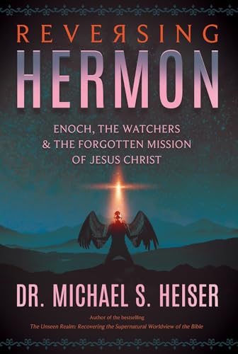 Reversing Hermon: Enoch, the Watchers, and the Forgotten Mission of Jesus Christ - Click to Buy