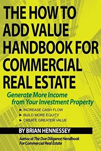 The How to Add Value Handbook for Commercial Real Estate: Generate More Income from Your Investment Property - Click to Buy