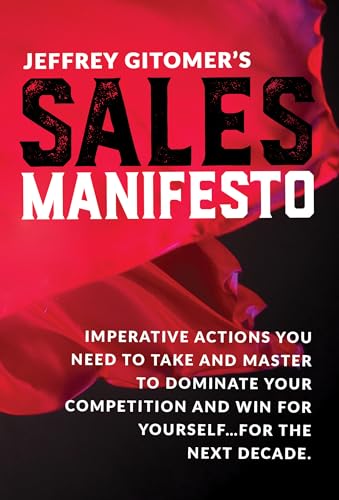 Jeffrey Gitomer's Sales Manifesto: Imperative Actions You Need to Take and Master to Dominate Your Competition and Win for Yourself...for the Next Decade - Click to Buy