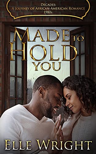 Made To Hold You (Decades: A Journey of African American Romance) - Click to Buy