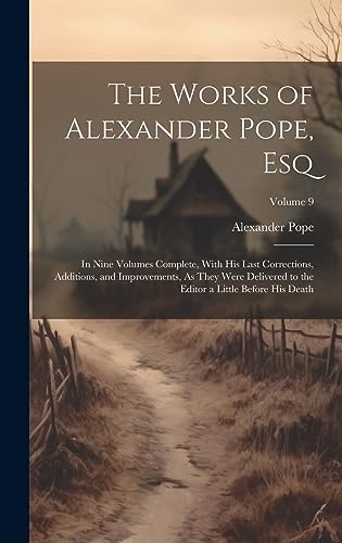 The Works of Alexander Pope, Esq: In Nine Volumes Complete, With His Last Corrections, Additions, and Improvements, As They Were Delivered to the Editor a Little Before His Death; Volume 9 - Click to Buy