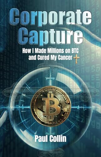 Corporate Capture: How I Made Millions on BTC and Cured My Cancer - Click to Buy