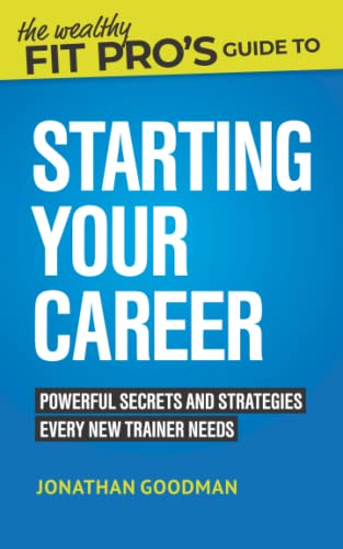 The Wealthy Fit Pro's Guide to Starting Your Career: Powerful Secrets and Strategies Every New Trainer Needs - Click to Buy