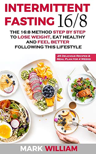 Intermittent Fasting 16/8: The 16:8 Method Step by Step to Lose Weight, Eat Healthy and Feel Better Following this Lifestyle: Includes 25 Delicious Recipes & Meal Plan for 4 Weeks - Click to Buy