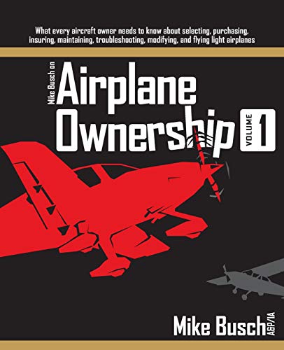 Mike Busch on Airplane Ownership (Volume 1): What every aircraft owner needs to know about selecting, purchasing, insuring, maintaining, troubleshooting, modifying, and flying light airplanes - Click to Buy