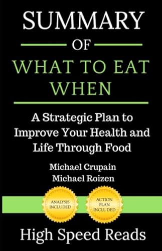 Summary of What to Eat When: A Strategic Plan to Improve Your Health and Life Through Food - Click to Buy