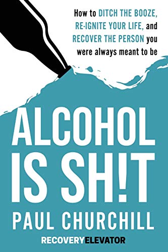 Alcohol is SH!T: How to Ditch the Booze, Re-ignite Your Life, and Recover the Person you Were Always Meant to be. - Click to Buy