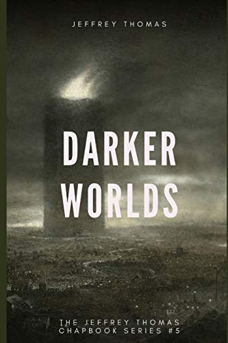 Darker Worlds: A Trio of Nightmarish Stories (The Jeffrey Thomas Chapbook Series)