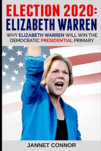 Election 2020: Elizabeth Warren: Why Elizabeth Warren Will Win the Democratic Presidential Primary - Click to Buy