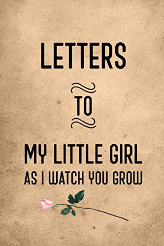Letters To My Little Girl: Journal To Write Your Thoughts To Your Daughter So She Will Know How Much You Love Her: 6x9 Inches, 120 Pages