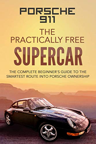 Porsche 911: The Practically Free Supercar: The Complete Beginners Guide to the Smartest Route into Porsche Ownership - Click to Buy
