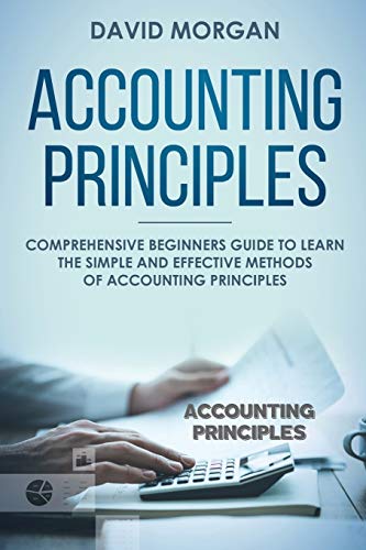 Accounting Principles: Comprehensive Beginners Guide to Learn the Simple and Effective Methods of Accounting Principles - Click to Buy