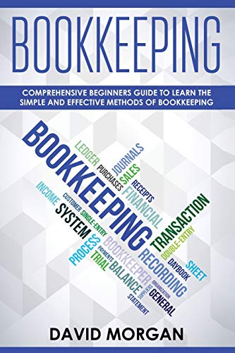 Bookkeeping: Comprehensive Beginners' Guide to Learning the Simple and Effective Methods of Effective Methods of Bookkeeping (Bookkeping)