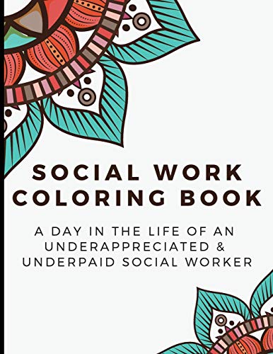 Social Work Coloring Book: A Day in the Life of an Underappreciated and Underpaid Social Worker - Bringing Mindfulness, Humor and Appreciation to the Daily Life of a Social Worker through Coloring - Click to Buy