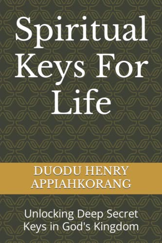Spiritual Keys For Life: Unlocking the Secret Keys in God's Kingdom