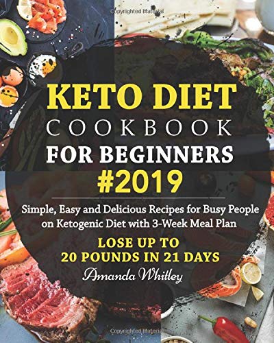 Keto Diet Cookbook For Beginners #2019: Simple, Easy and Delicious Recipes for Busy People on Ketogenic Diet with 3-Week Meal Plan (Lose Up to 20 Pounds In 21 Days) - Click to Buy