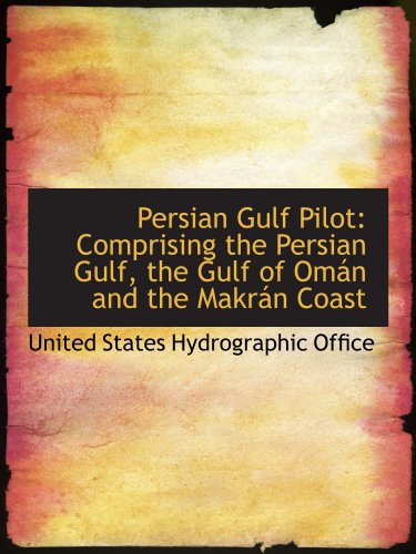 Persian Gulf Pilot: Comprising the Persian Gulf, the Gulf of Omán and the Makrán Coast