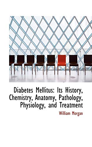 Diabetes Mellitus: Its History, Chemistry, Anatomy, Pathology, Physiology, and Treatment - Click to Buy